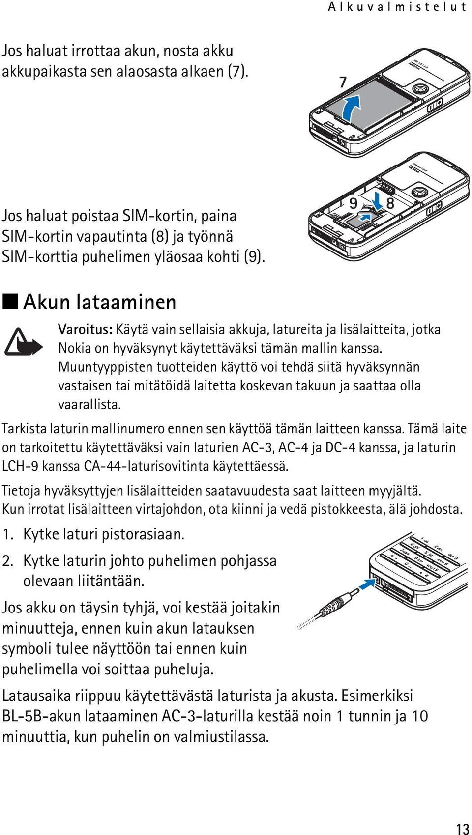 Akun lataaminen Varoitus: Käytä vain sellaisia akkuja, latureita ja lisälaitteita, jotka Nokia on hyväksynyt käytettäväksi tämän mallin kanssa.