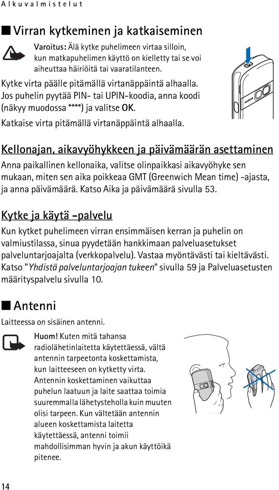 Kellonajan, aikavyöhykkeen ja päivämäärän asettaminen Anna paikallinen kellonaika, valitse olinpaikkasi aikavyöhyke sen mukaan, miten sen aika poikkeaa GMT (Greenwich Mean time) -ajasta, ja anna