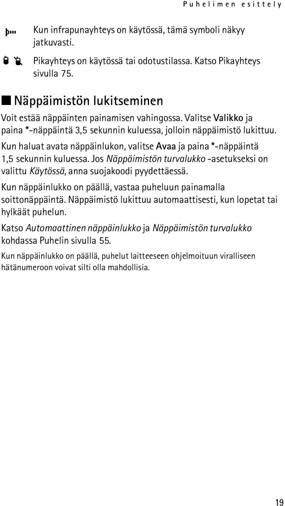 Kun haluat avata näppäinlukon, valitse Avaa ja paina *-näppäintä 1,5 sekunnin kuluessa. Jos Näppäimistön turvalukko -asetukseksi on valittu Käytössä, anna suojakoodi pyydettäessä.