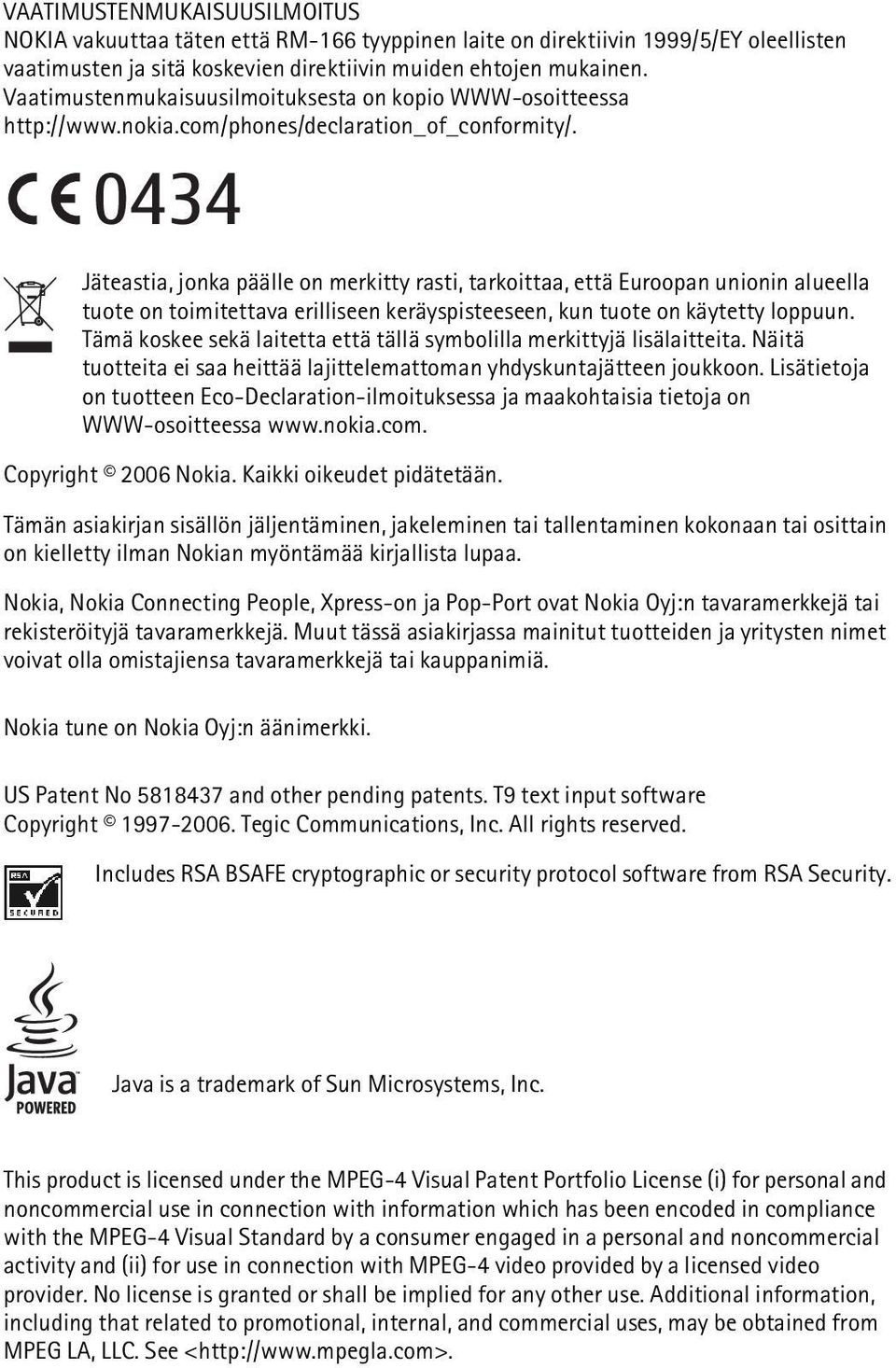 0434 Jäteastia, jonka päälle on merkitty rasti, tarkoittaa, että Euroopan unionin alueella tuote on toimitettava erilliseen keräyspisteeseen, kun tuote on käytetty loppuun.