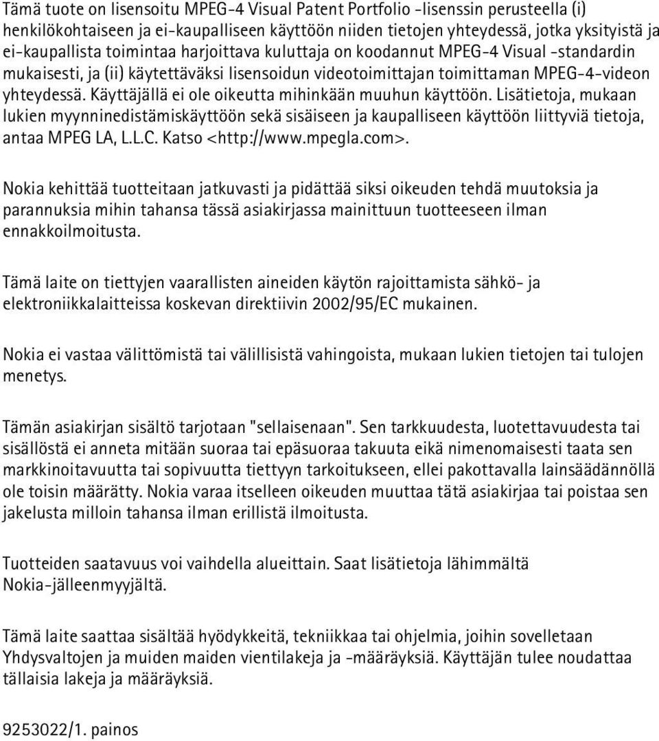 Käyttäjällä ei ole oikeutta mihinkään muuhun käyttöön. Lisätietoja, mukaan lukien myynninedistämiskäyttöön sekä sisäiseen ja kaupalliseen käyttöön liittyviä tietoja, antaa MPEG LA, L.L.C.