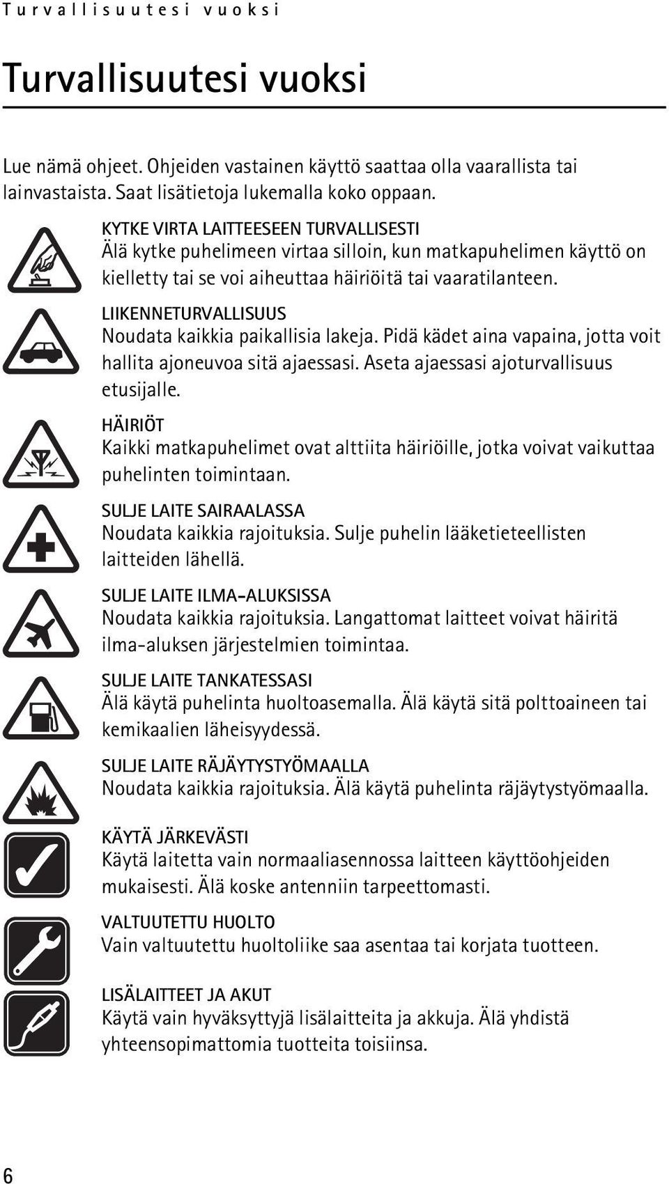 LIIKENNETURVALLISUUS Noudata kaikkia paikallisia lakeja. Pidä kädet aina vapaina, jotta voit hallita ajoneuvoa sitä ajaessasi. Aseta ajaessasi ajoturvallisuus etusijalle.