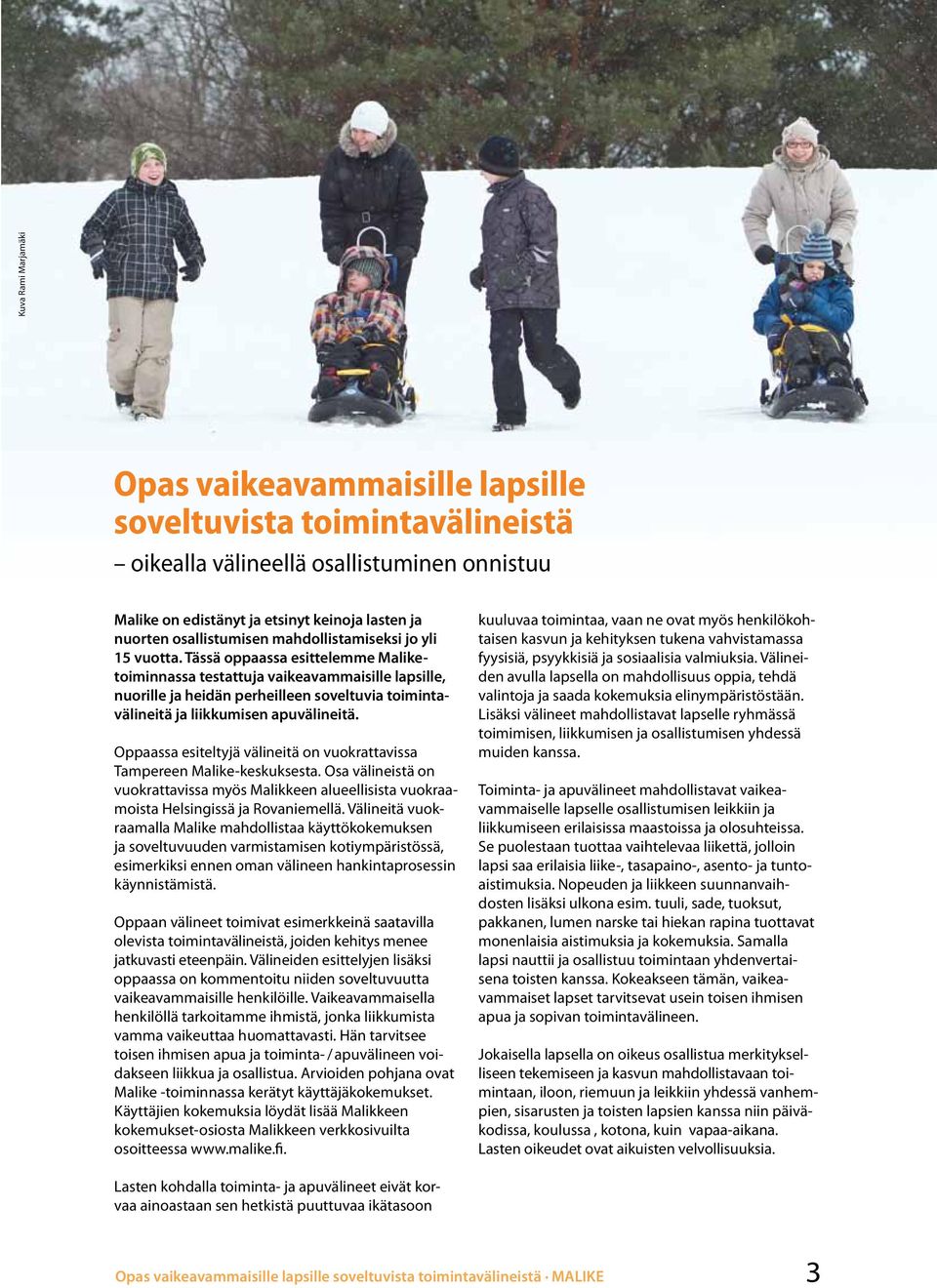 Tässä oppaassa esittelemme Maliketoiminnassa testattuja vaikeavammaisille lapsille, nuorille ja heidän perheilleen soveltuvia toimintavälineitä ja liikkumisen apuvälineitä.