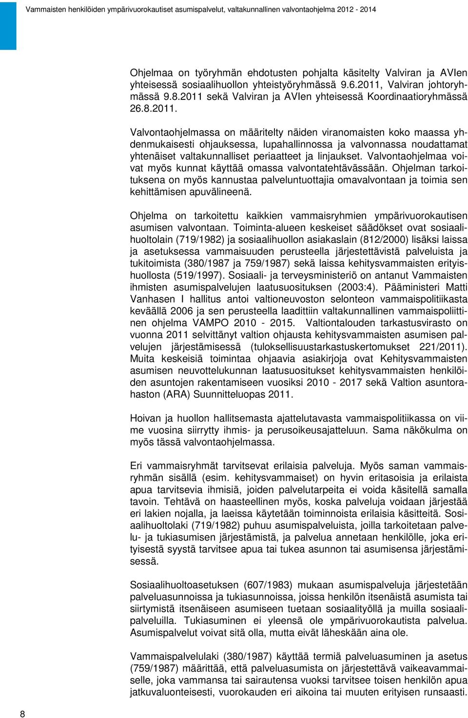 Valvontaohjelmaa voivat myös kunnat käyttää omassa valvontatehtävässään. Ohjelman tarkoituksena on myös kannustaa palveluntuottajia omavalvontaan ja toimia sen kehittämisen apuvälineenä.