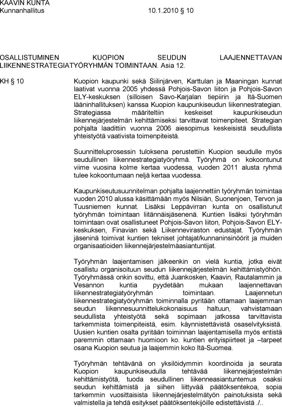 Itä-Suomen lääninhallituksen) kanssa Kuopion kaupunkiseudun liikennestrategian. Strategiassa määriteltiin keskeiset kaupunkiseudun liikennejärjestelmän kehittämiseksi tarvittavat toimenpiteet.