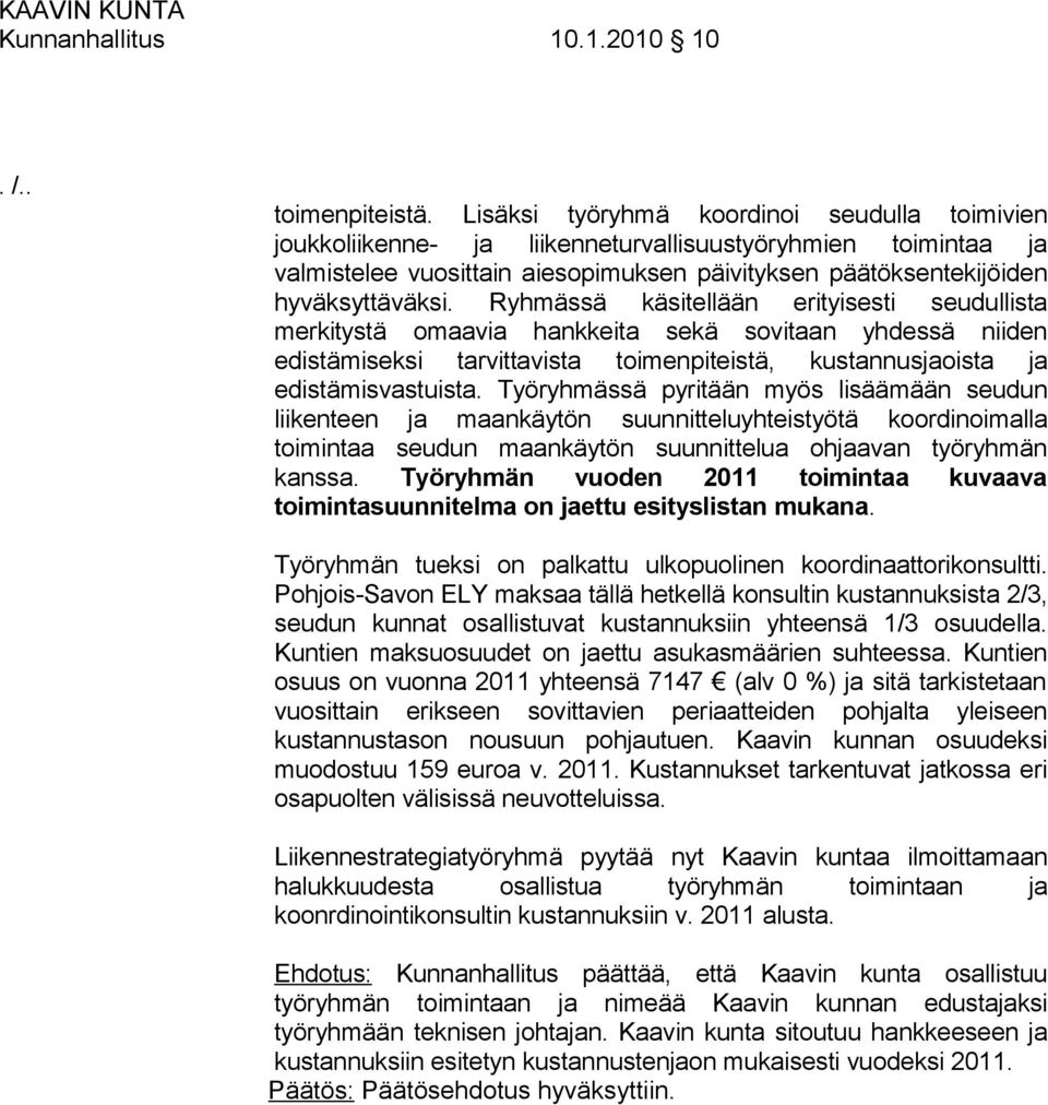 Ryhmässä käsitellään erityisesti seudullista merkitystä omaavia hankkeita sekä sovitaan yhdessä niiden edistämiseksi tarvittavista toimenpiteistä, kustannusjaoista ja edistämisvastuista.