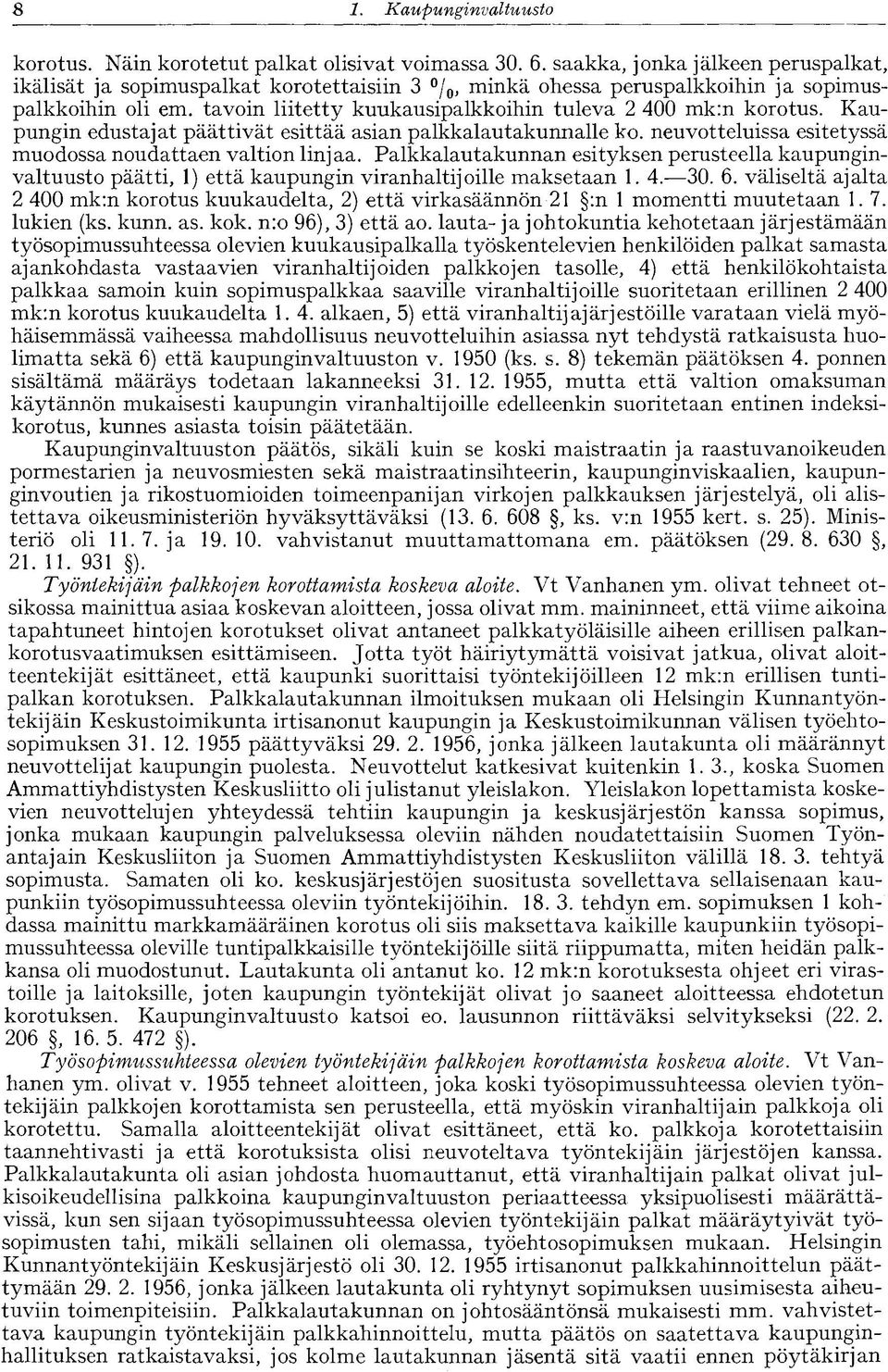 tavoin liitetty kuukausipalkkoihin tuleva 2 400 mk:n korotus. Kaupungin edustajat päättivät esittää asian palkkalautakunnalle ko. neuvotteluissa esitetyssä muodossa noudattaen valtion linjaa.