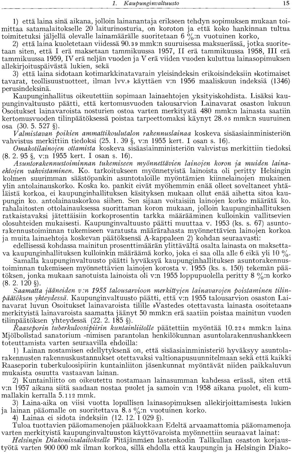 3 9 mmk:n suuruisessa maksuerässä, jotka suoritetaan siten, että I erä maksetaan tammikuussa 1957, II erä tammikuussa 1958, III erä tammikuussa 1959, IV erä neljän vuoden ja V erä viiden vuoden