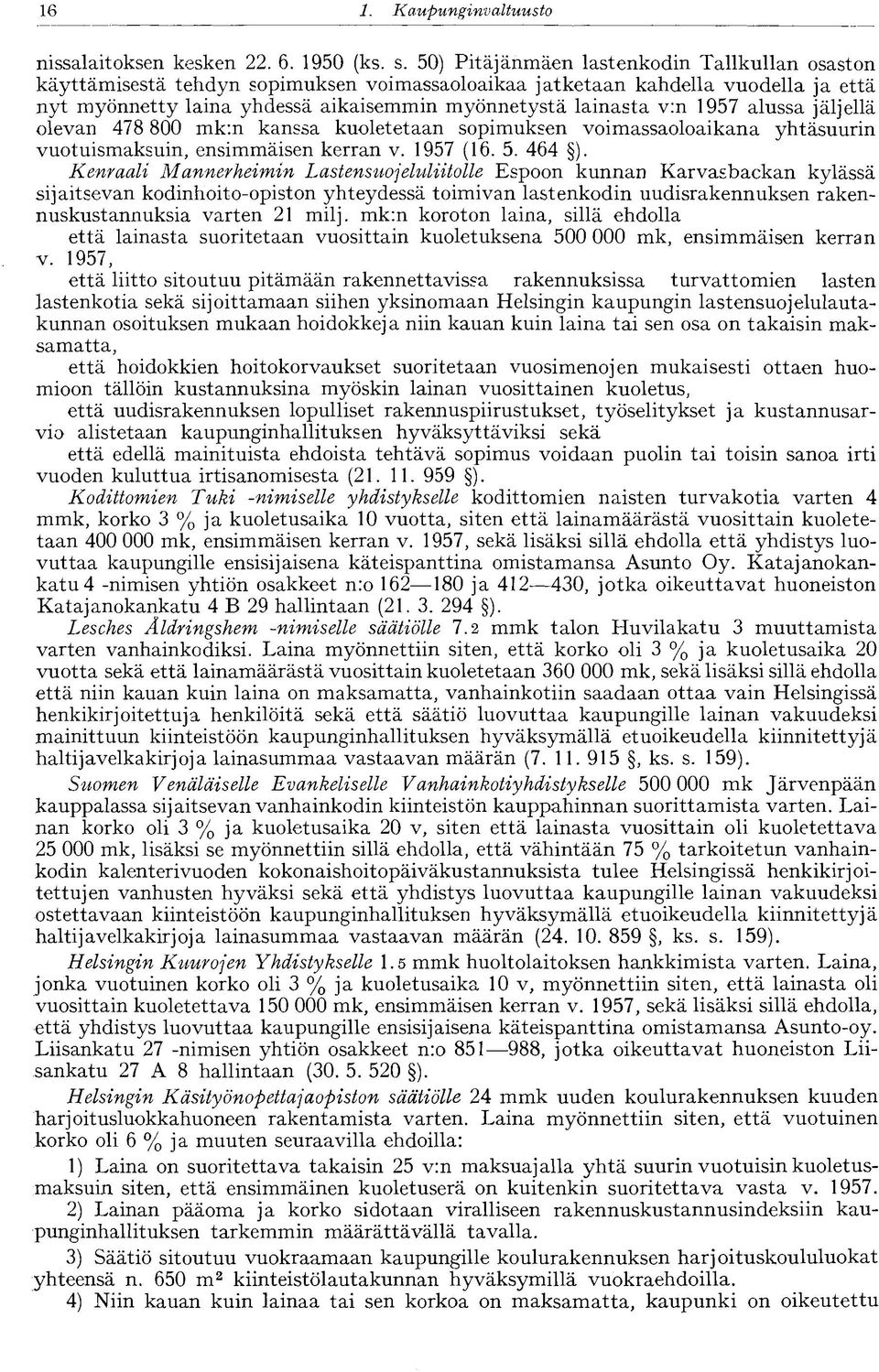 1957 alussa jäljellä olevan 478 800 mk:n kanssa kuoletetaan sopimuksen voimassaoloaikana yhtäsuurin vuotuismaksuin, ensimmäisen kerran v. 1957 (16. 5. 464 ).