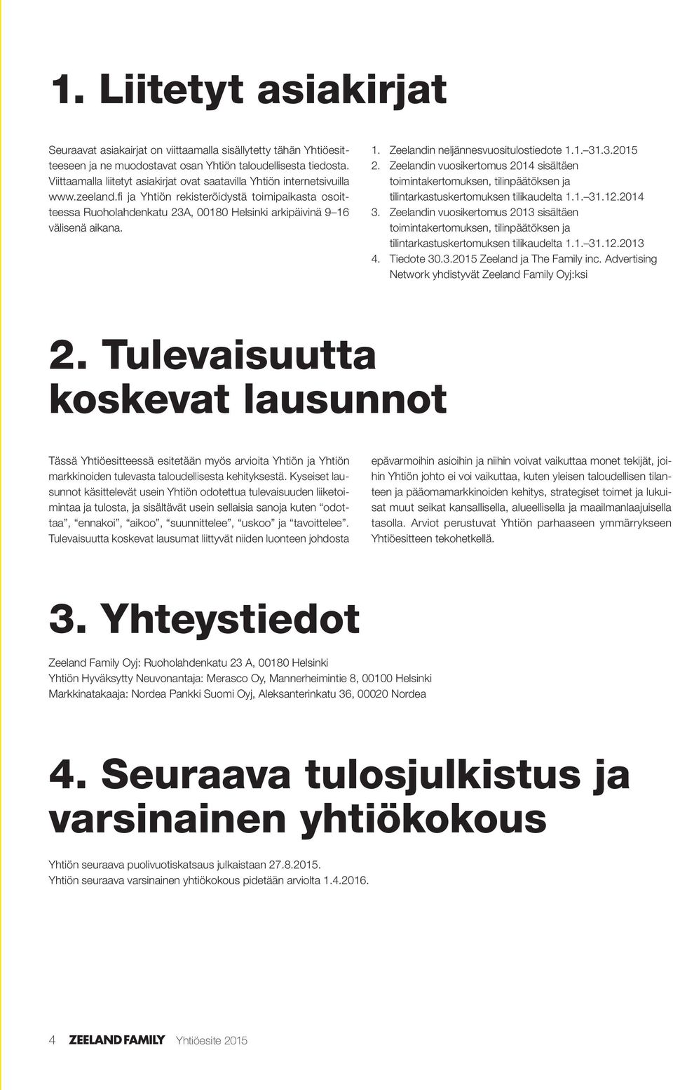 fi ja Yhtiön rekisteröidystä toimipaikasta osoitteessa Ruoholahdenkatu 23A, 00180 Helsinki arkipäivinä 9 16 välisenä aikana. 1. Zeelandin neljännesvuositulostiedote 1.1. 31.3.2015 2.