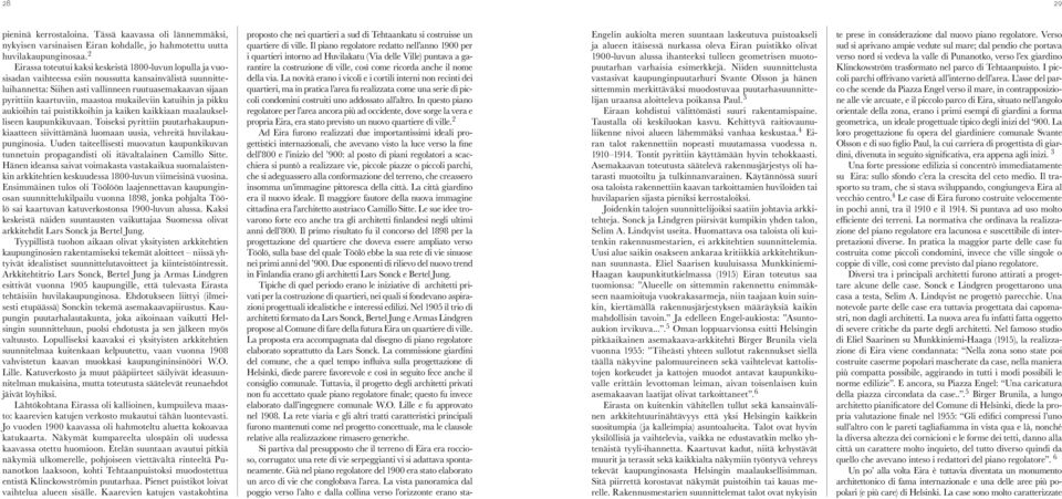 La novità erano i vicoli e i cortili interni non recinti dei quartieri, ma in pratica l area fu realizzata come una serie di piccoli condomini costruiti uno addossato all altro.