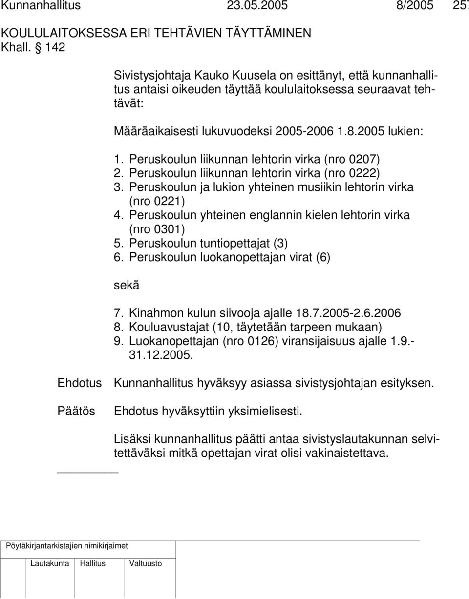 Peruskoulun liikunnan lehtorin virka (nro 0207) 2. Peruskoulun liikunnan lehtorin virka (nro 0222) 3. Peruskoulun ja lukion yhteinen musiikin lehtorin virka (nro 0221) 4.