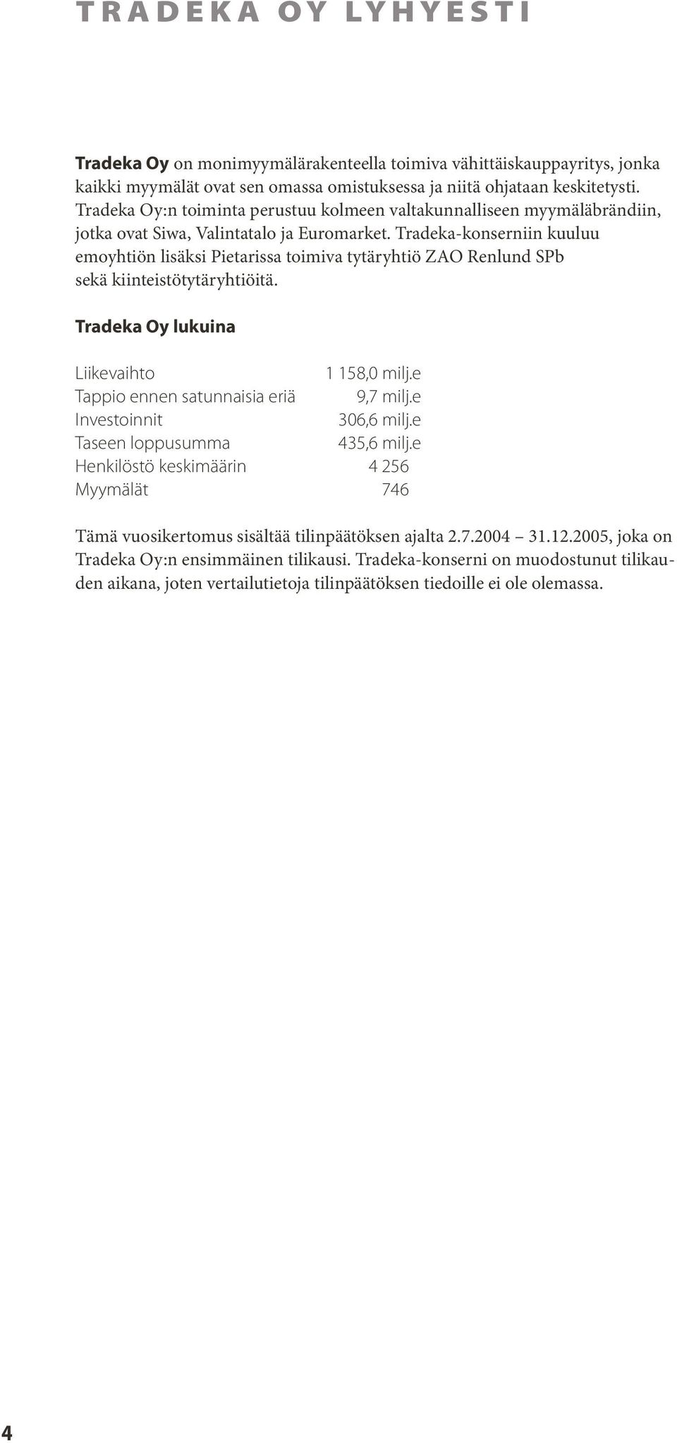 Tradeka-konserniin kuuluu emoyhtiön lisäksi Pietarissa toimiva tytäryhtiö ZAO Renlund SPb sekä kiinteistötytäryhtiöitä. Tradeka Oy lukuina Liikevaihto 1 158,0 milj.