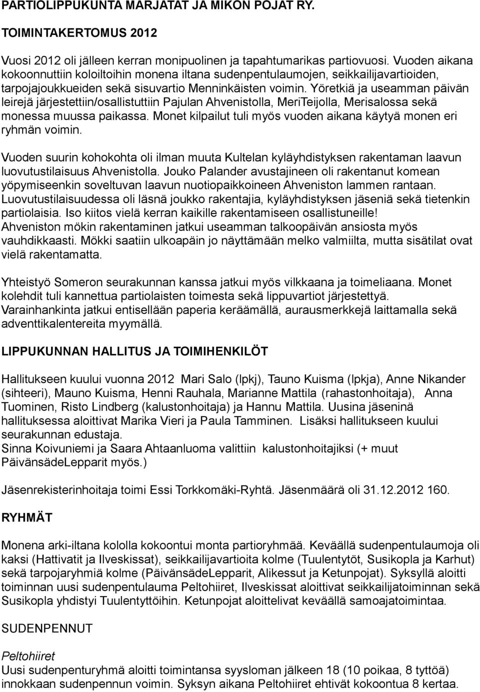 Yöretkiä ja useamman päivän leirejä järjestettiin/osallistuttiin Pajulan Ahvenistolla, MeriTeijolla, Merisalossa sekä monessa muussa paikassa.