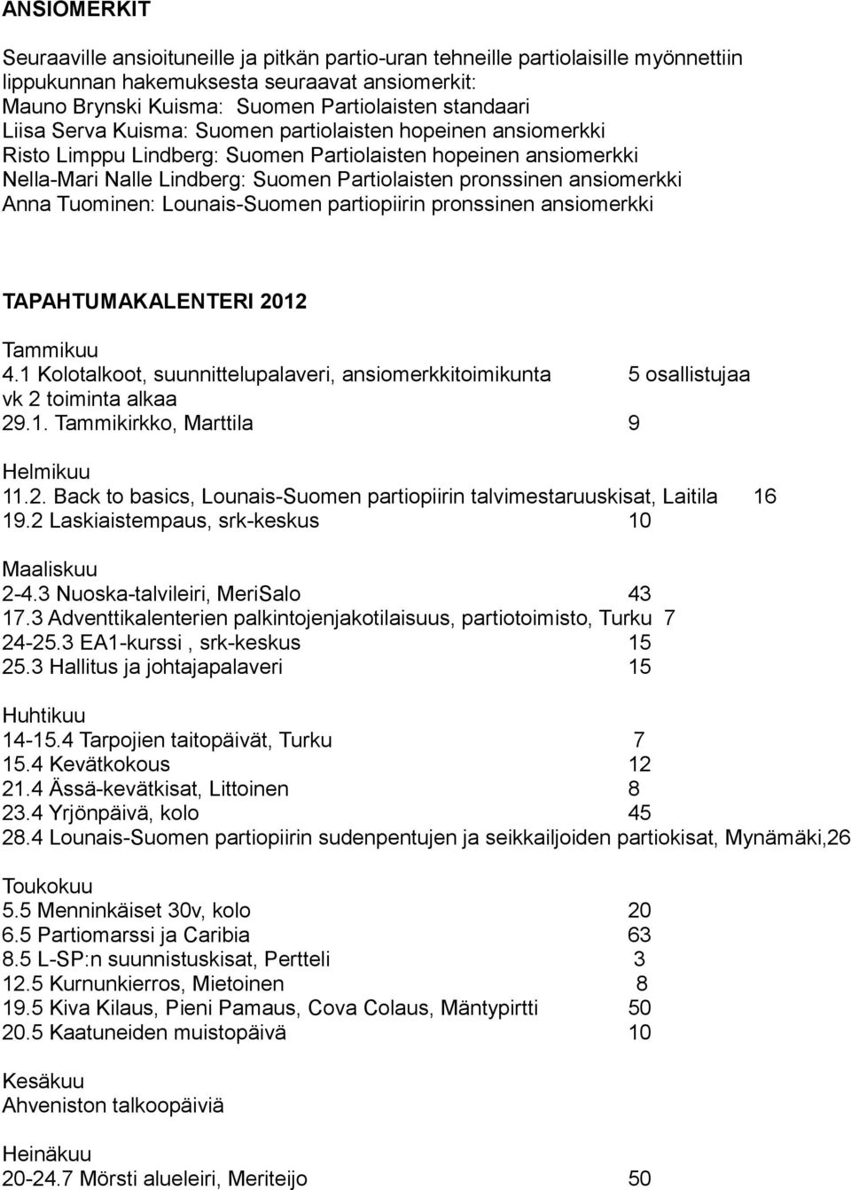 Anna Tuominen: Lounais-Suomen partiopiirin pronssinen ansiomerkki TAPAHTUMAKALENTERI 2012 Tammikuu 4.1 Kolotalkoot, suunnittelupalaveri, ansiomerkkitoimikunta 5 osallistujaa vk 2 toiminta alkaa 29.1. Tammikirkko, Marttila 9 Helmikuu 11.