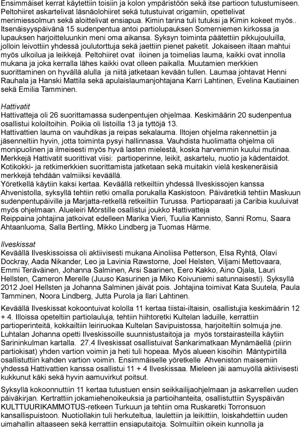 . Itsenäisyyspäivänä 15 sudenpentua antoi partiolupauksen Somerniemen kirkossa ja lupauksen harjoitteluunkin meni oma aikansa.