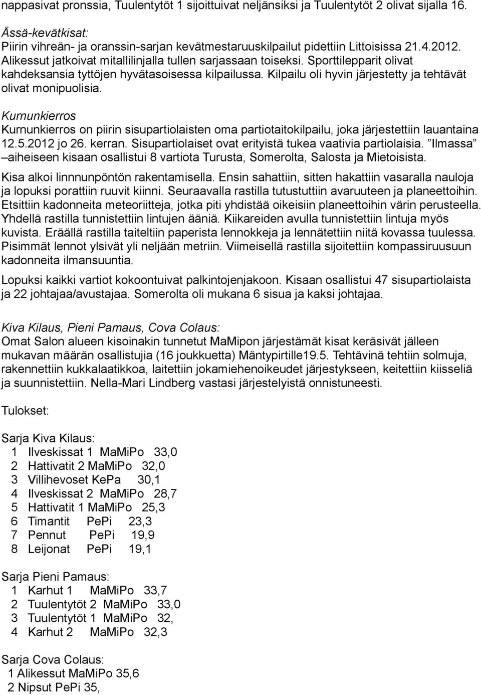 Kilpailu oli hyvin järjestetty ja tehtävät olivat monipuolisia. Kurnunkierros Kurnunkierros on piirin sisupartiolaisten oma partiotaitokilpailu, joka järjestettiin lauantaina 12.5.2012 jo 26. kerran.