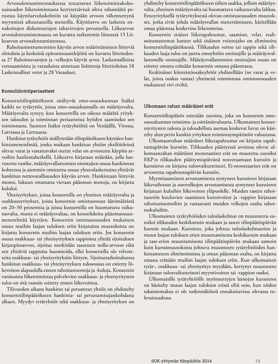 Liikearvon arvonalentumistestausta on kuvattu tarkemmin liitteessä 15 Liikearvon arvonalentumistestaus.