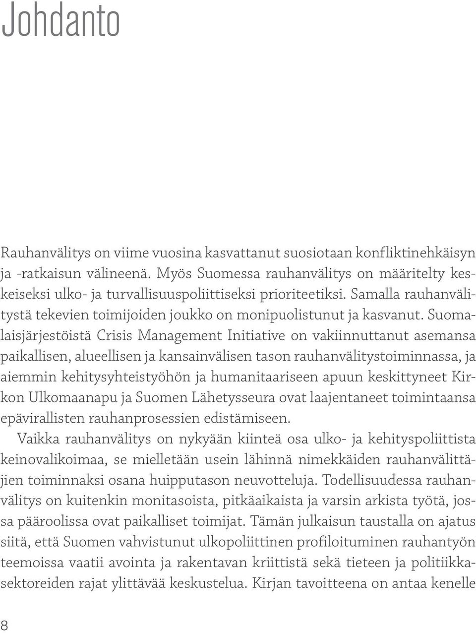 Suomalaisjärjestöistä Crisis Management Initiative on vakiinnuttanut asemansa paikallisen, alueellisen ja kansainvälisen tason rauhanvälitystoiminnassa, ja aiemmin kehitysyhteistyöhön ja