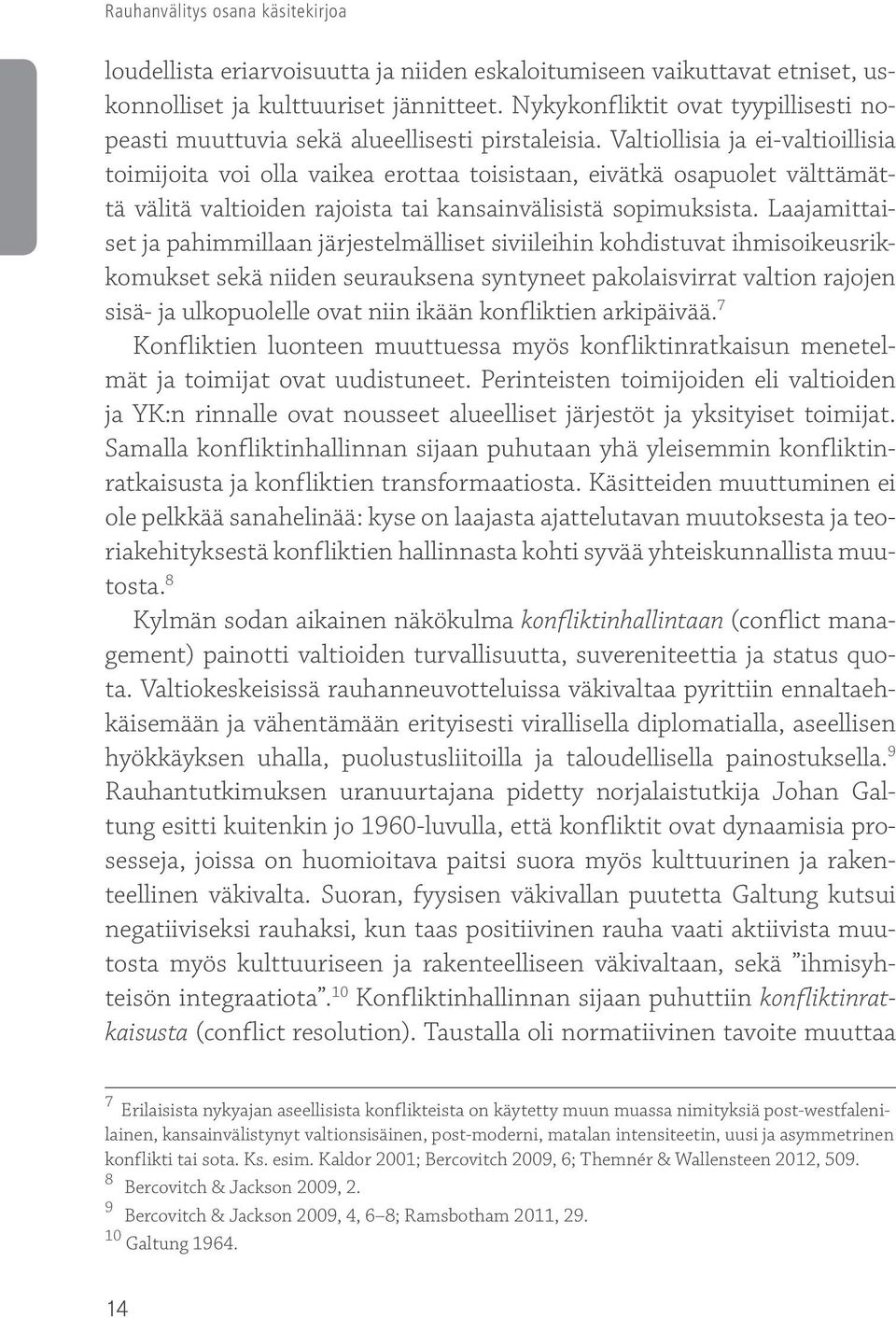 Valtiollisia ja ei-valtioillisia toimijoita voi olla vaikea erottaa toisistaan, eivätkä osapuolet välttämättä välitä valtioiden rajoista tai kansainvälisistä sopimuksista.