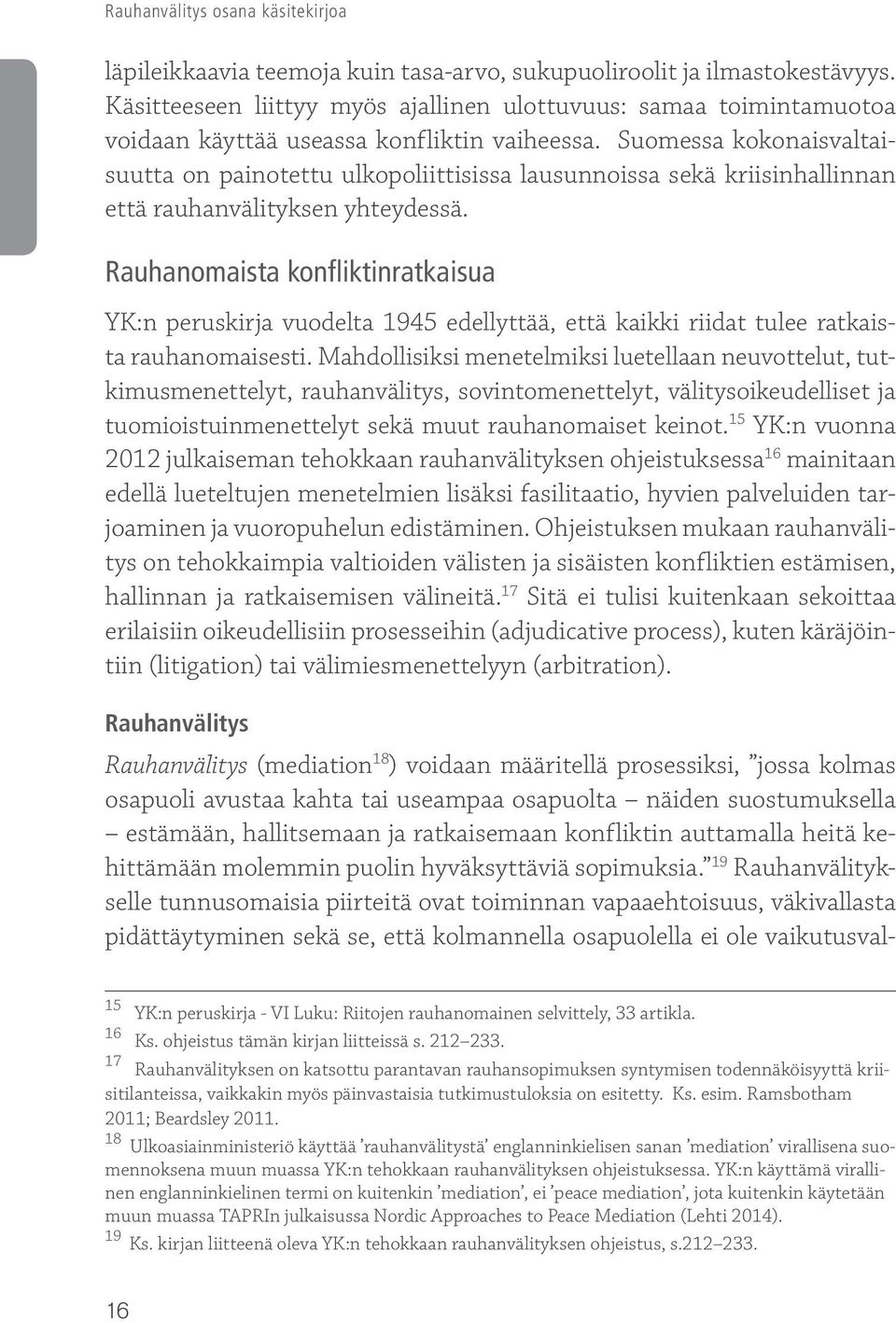 Suomessa kokonaisvaltaisuutta on painotettu ulkopoliittisissa lausunnoissa sekä kriisinhallinnan että rauhanvälityksen yhteydessä.