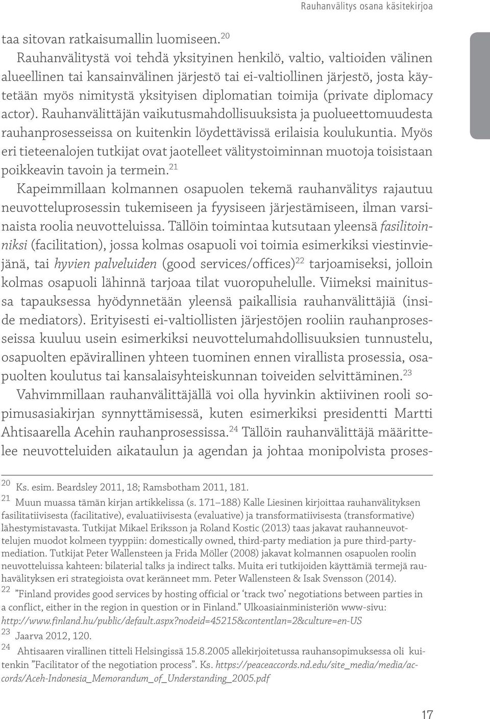 toimija (private diplomacy actor). Rauhanvälittäjän vaikutusmahdollisuuksista ja puolueettomuudesta rauhanprosesseissa on kuitenkin löydettävissä erilaisia koulukuntia.