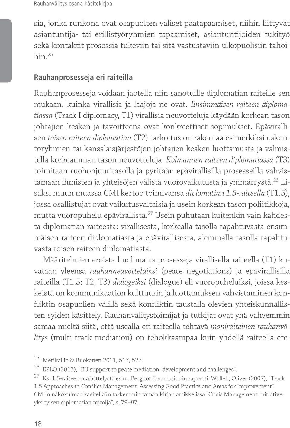 25 Rauhanprosesseja eri raiteilla Rauhanprosesseja voidaan jaotella niin sanotuille diplomatian raiteille sen mukaan, kuinka virallisia ja laajoja ne ovat.