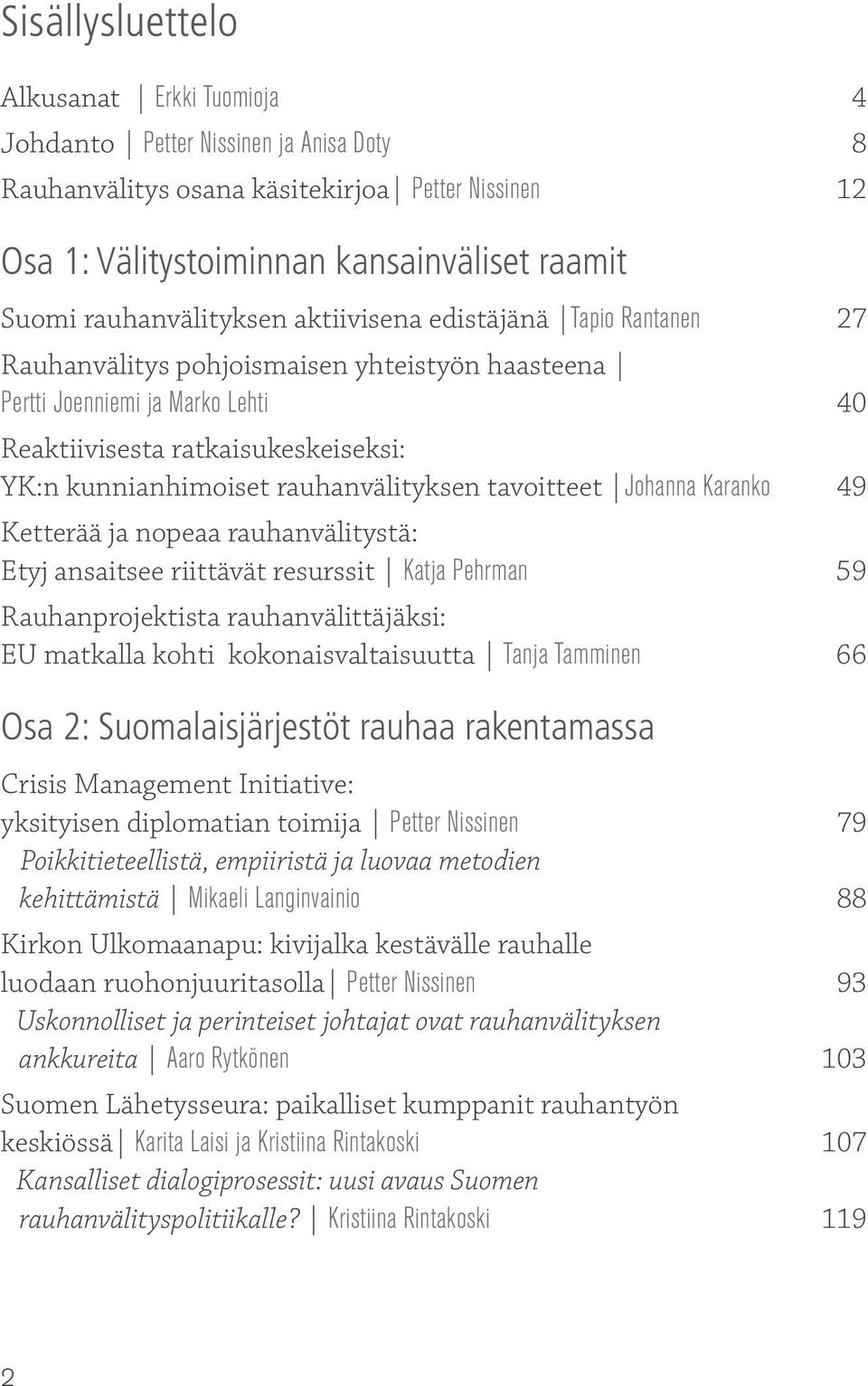 rauhanvälityksen tavoitteet Johanna Karanko 49 Ketterää ja nopeaa rauhanvälitystä: Etyj ansaitsee riittävät resurssit Katja Pehrman 59 Rauhanprojektista rauhanvälittäjäksi: EU matkalla kohti