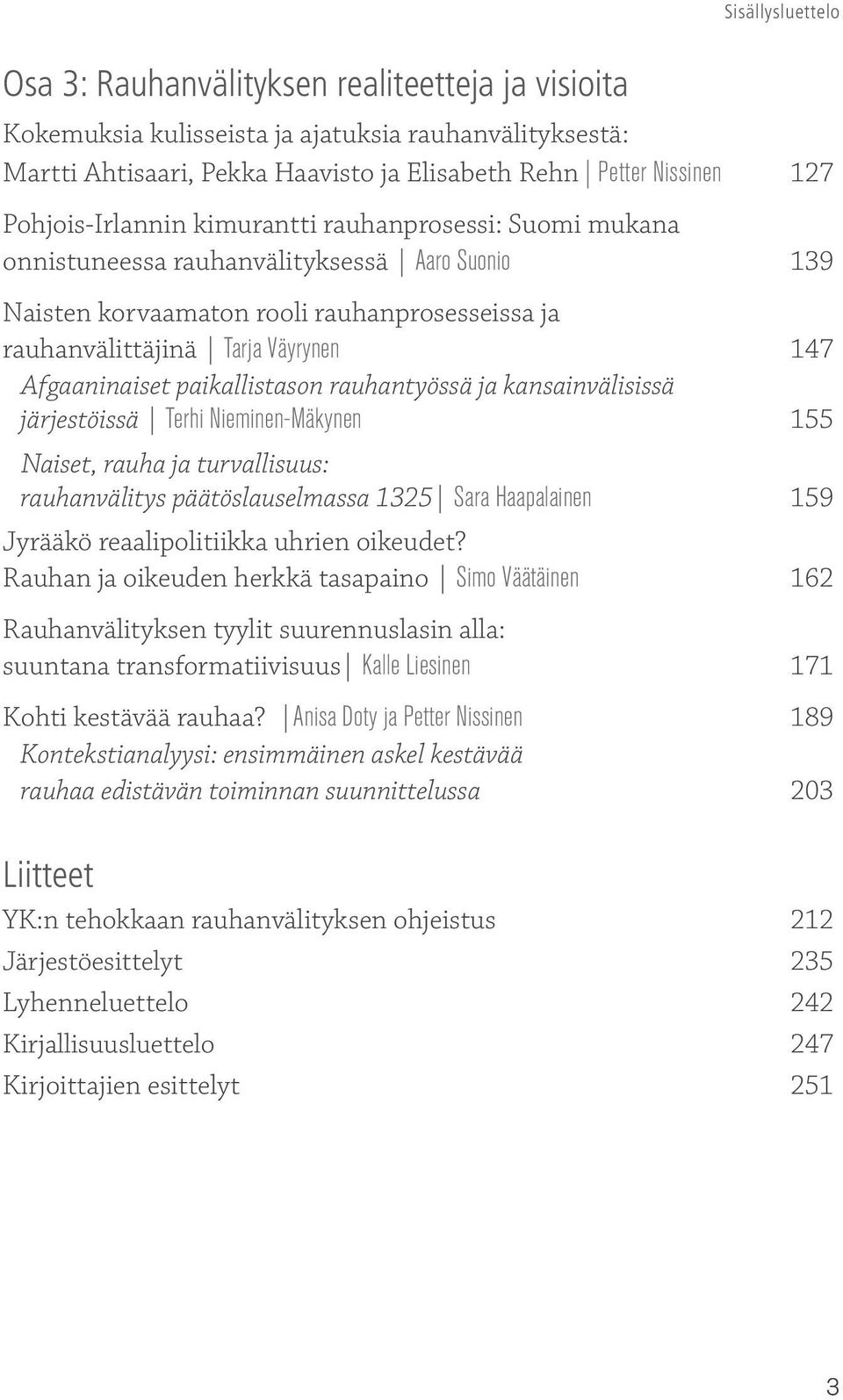 Afgaaninaiset paikallistason rauhantyössä ja kansainvälisissä järjestöissä Terhi Nieminen-Mäkynen 155 Naiset, rauha ja turvallisuus: rauhanvälitys päätöslauselmassa 1325 Sara Haapalainen 159 Jyrääkö