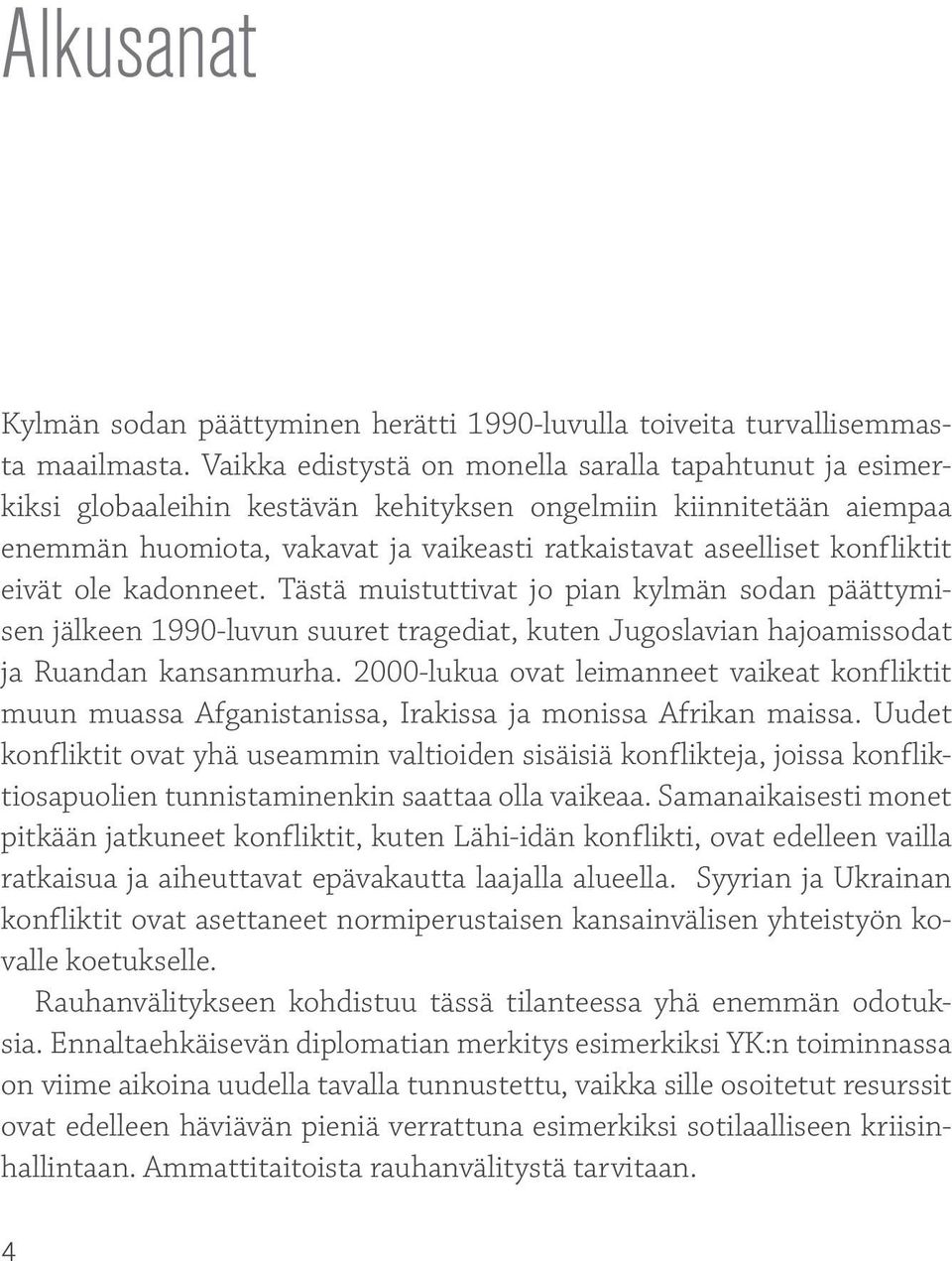 eivät ole kadonneet. Tästä muistuttivat jo pian kylmän sodan päättymisen jälkeen 1990-luvun suuret tragediat, kuten Jugoslavian hajoamissodat ja Ruandan kansanmurha.