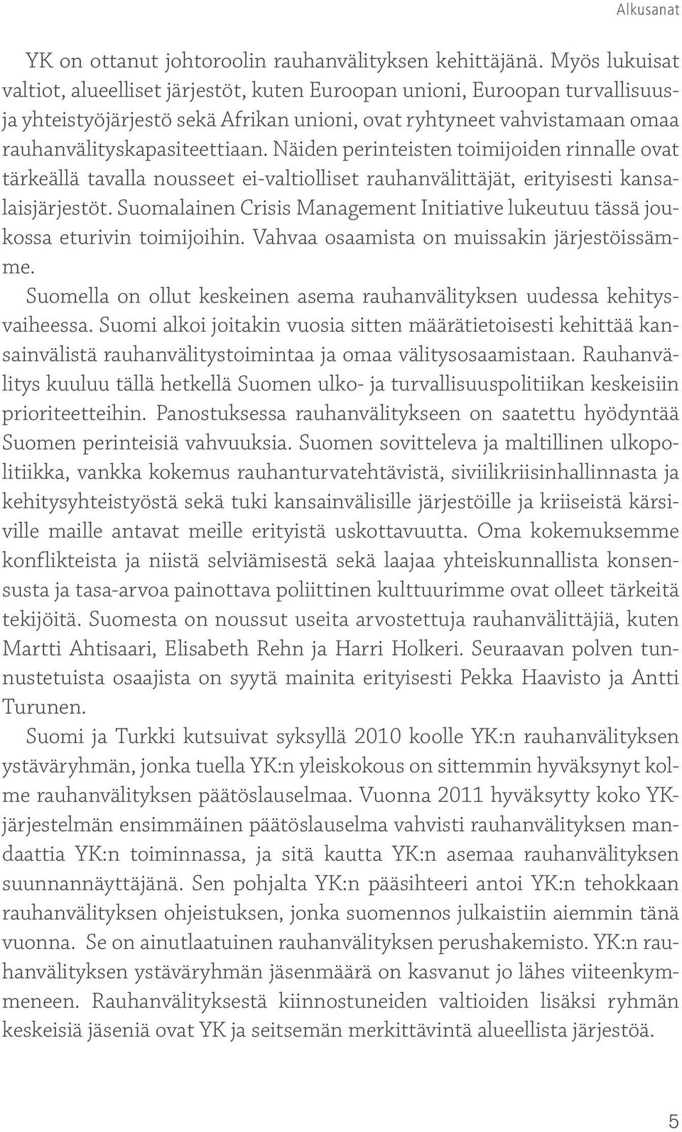Näiden perinteisten toimijoiden rinnalle ovat tärkeällä tavalla nousseet ei-valtiolliset rauhanvälittäjät, erityisesti kansalaisjärjestöt.