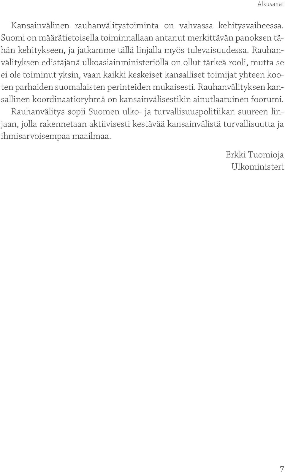 Rauhanvälityksen edistäjänä ulkoasiainministeriöllä on ollut tärkeä rooli, mutta se ei ole toiminut yksin, vaan kaikki keskeiset kansalliset toimijat yhteen kooten parhaiden