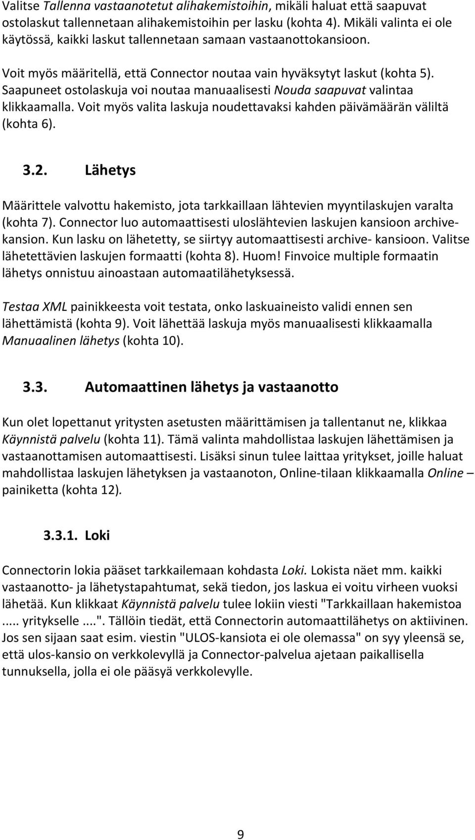 Saapuneet ostolaskuja voi noutaa manuaalisesti Nouda saapuvat valintaa klikkaamalla. Voit myös valita laskuja noudettavaksi kahden päivämäärän väliltä (kohta 6). 3.2.