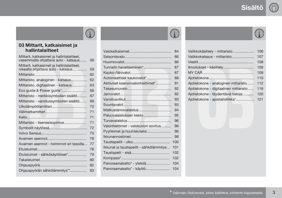 .. 63 Eco guide & Power guide*... 66 Mittaristo - merkkisymbolien sisältö... 67 Mittaristo - varoitussymbolien sisältö... 69 Ulkolämpötilamittari... 70 Välimatkamittari... 71 Kello.