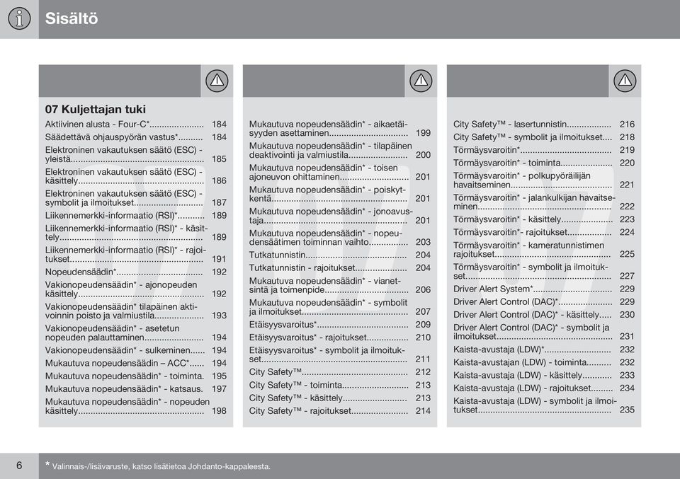 .. 189 Liikennemerkki-informaatio (RSI)* - käsittely... 189 Liikennemerkki-informaatio (RSI)* - rajoitukset... 191 Nopeudensäädin*... 192 Vakionopeudensäädin* - ajonopeuden käsittely.