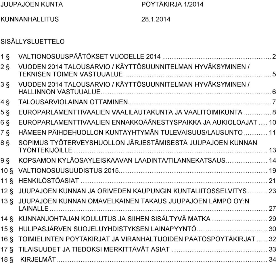 .. 8 6 EUROPARLAMENTTIVAALIEN ENNAKKOÄÄNESTYSPAIKKA JA AUKIOLOAJAT... 10 7 HÄMEEN PÄIHDEHUOLLON KUNTAYHTYMÄN TULEVAISUUS/LAUSUNTO.