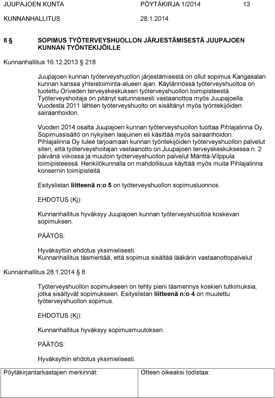 Käytännössä työterveyshuoltoa on tuotettu Oriveden terveyskeskuksen työterveyshuollon toimipisteestä. Työterveyshoitaja on pitänyt satunnaisesti vastaanottoa myös Juupajoella.