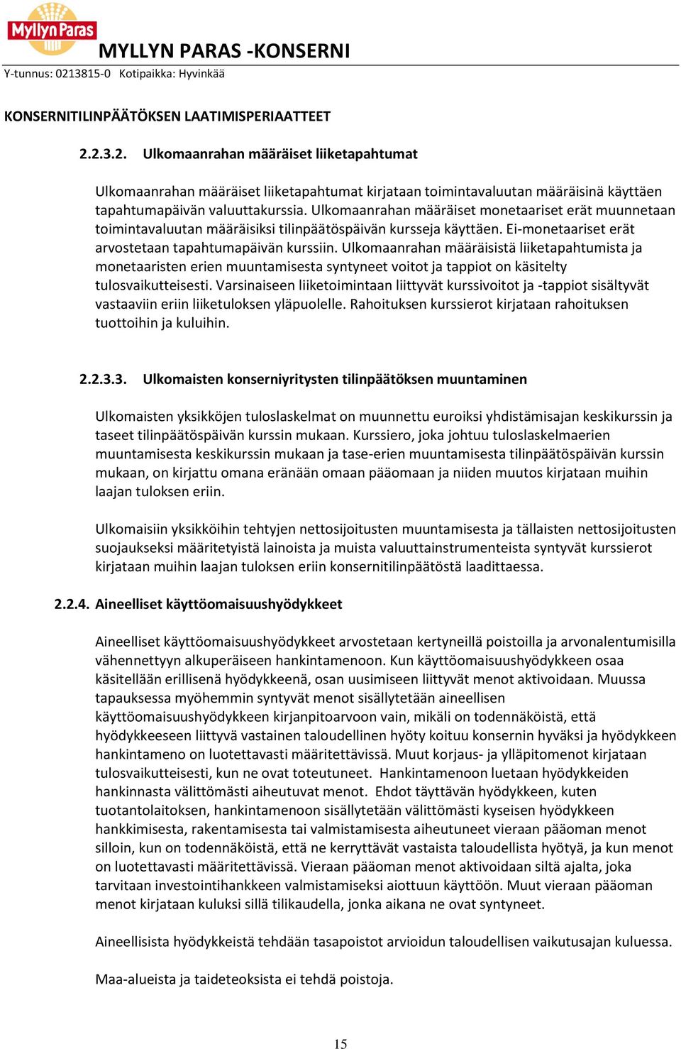 Ulkomaanrahan määräiset monetaariset erät muunnetaan toimintavaluutan määräisiksi tilinpäätöspäivän kursseja käyttäen. Ei-monetaariset erät arvostetaan tapahtumapäivän kurssiin.