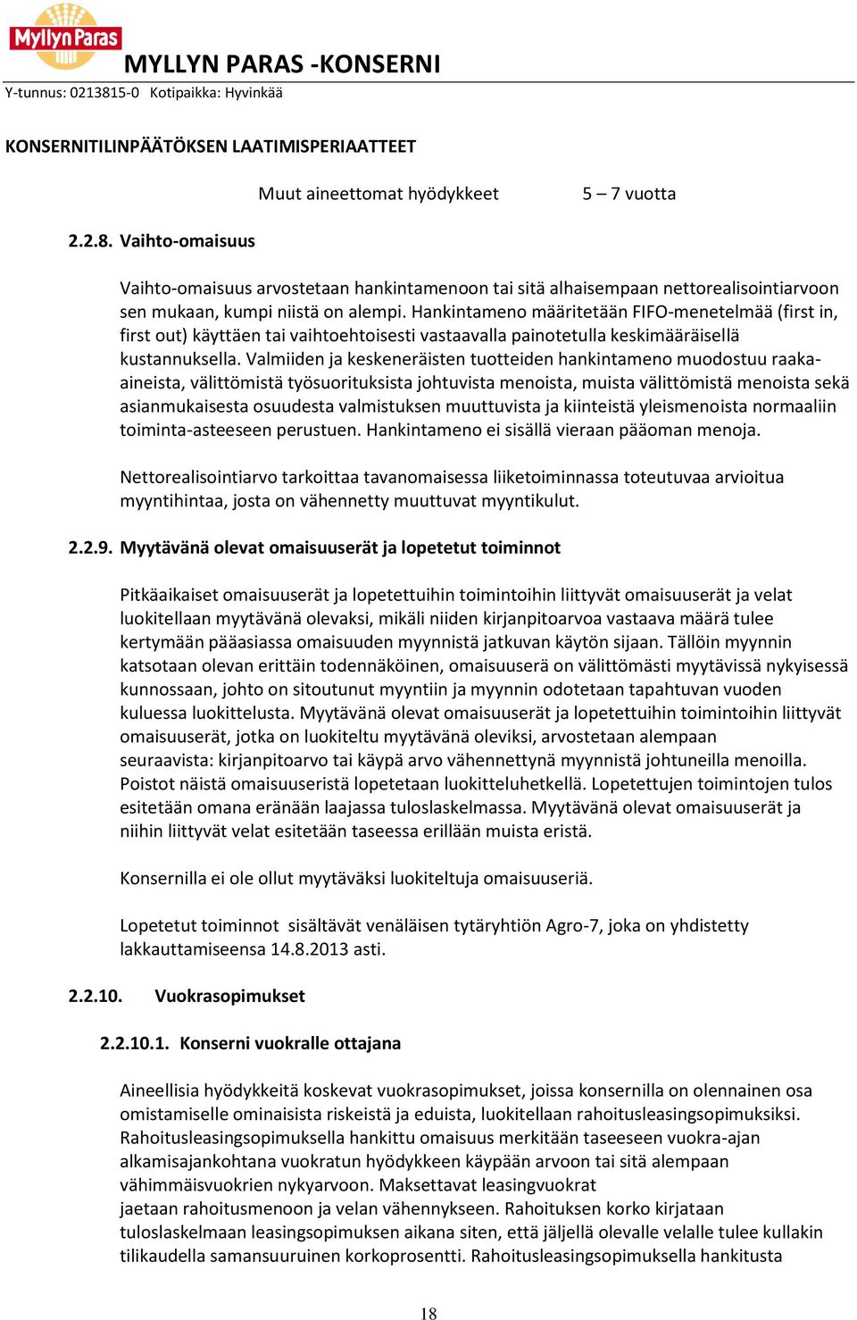 Hankintameno määritetään FIFO-menetelmää (first in, first out) käyttäen tai vaihtoehtoisesti vastaavalla painotetulla keskimääräisellä kustannuksella.