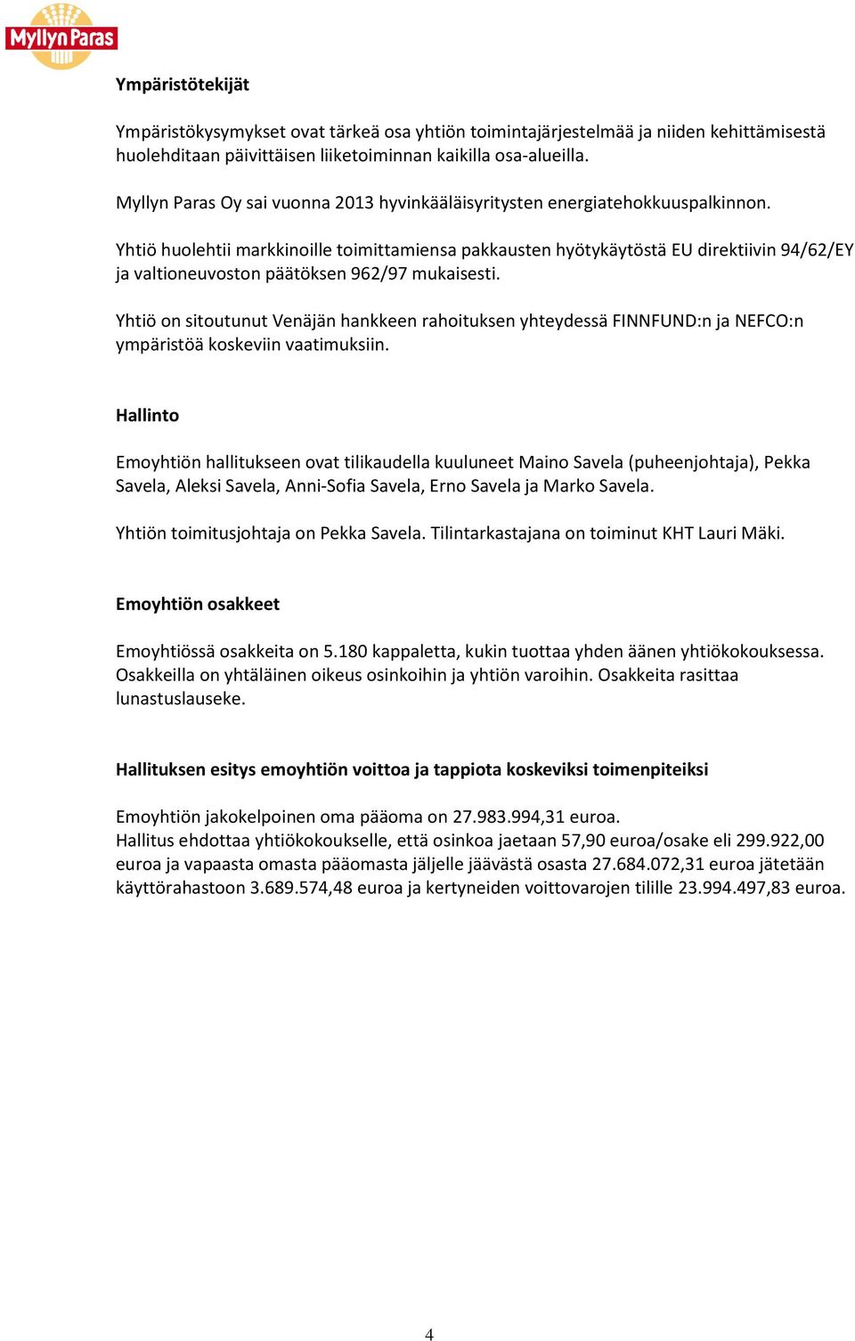 Yhtiö huolehtii markkinoille toimittamiensa pakkausten hyötykäytöstä EU direktiivin 94/62/EY ja valtioneuvoston päätöksen 962/97 mukaisesti.