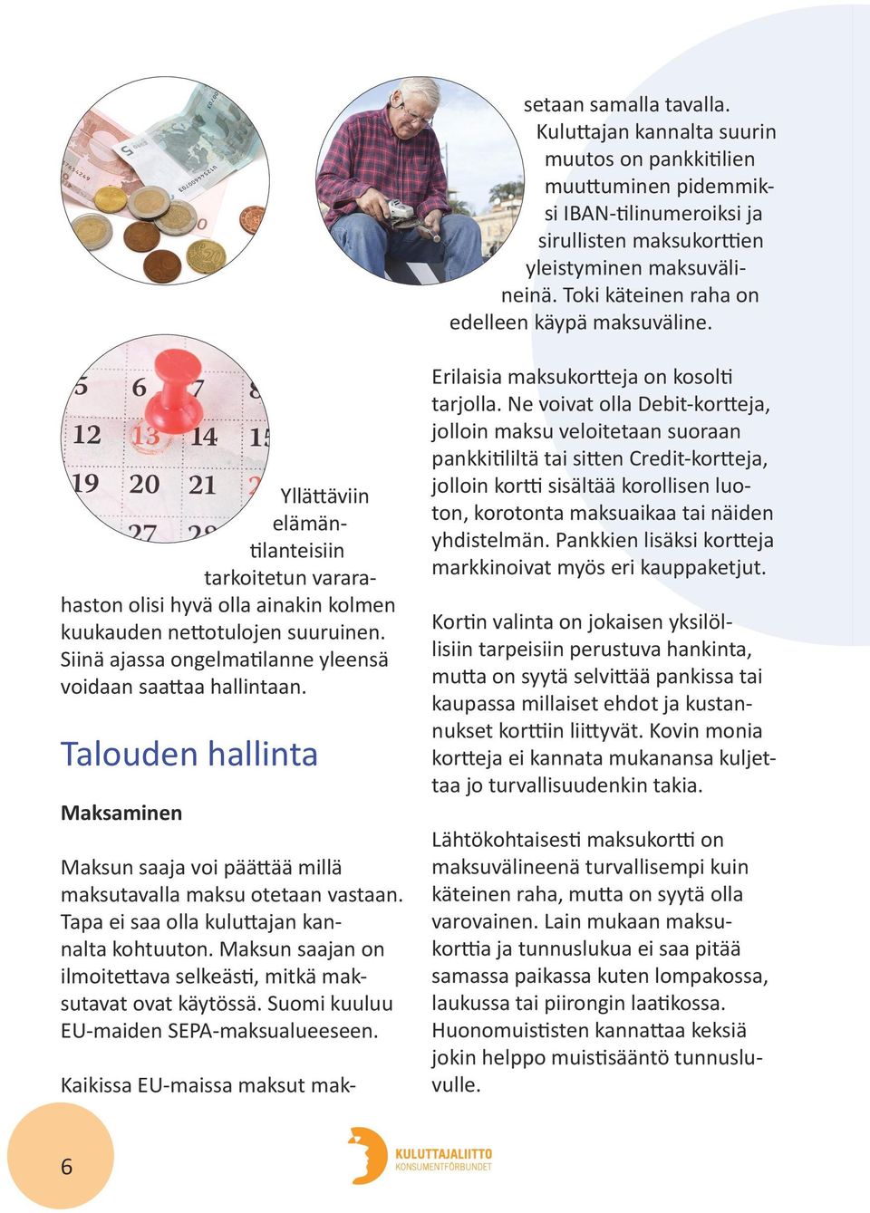 Siinä ajassa ongelmatilanne yleensä voidaan saattaa hallintaan. Talouden hallinta Maksaminen Maksun saaja voi päättää millä maksutavalla maksu otetaan vastaan.