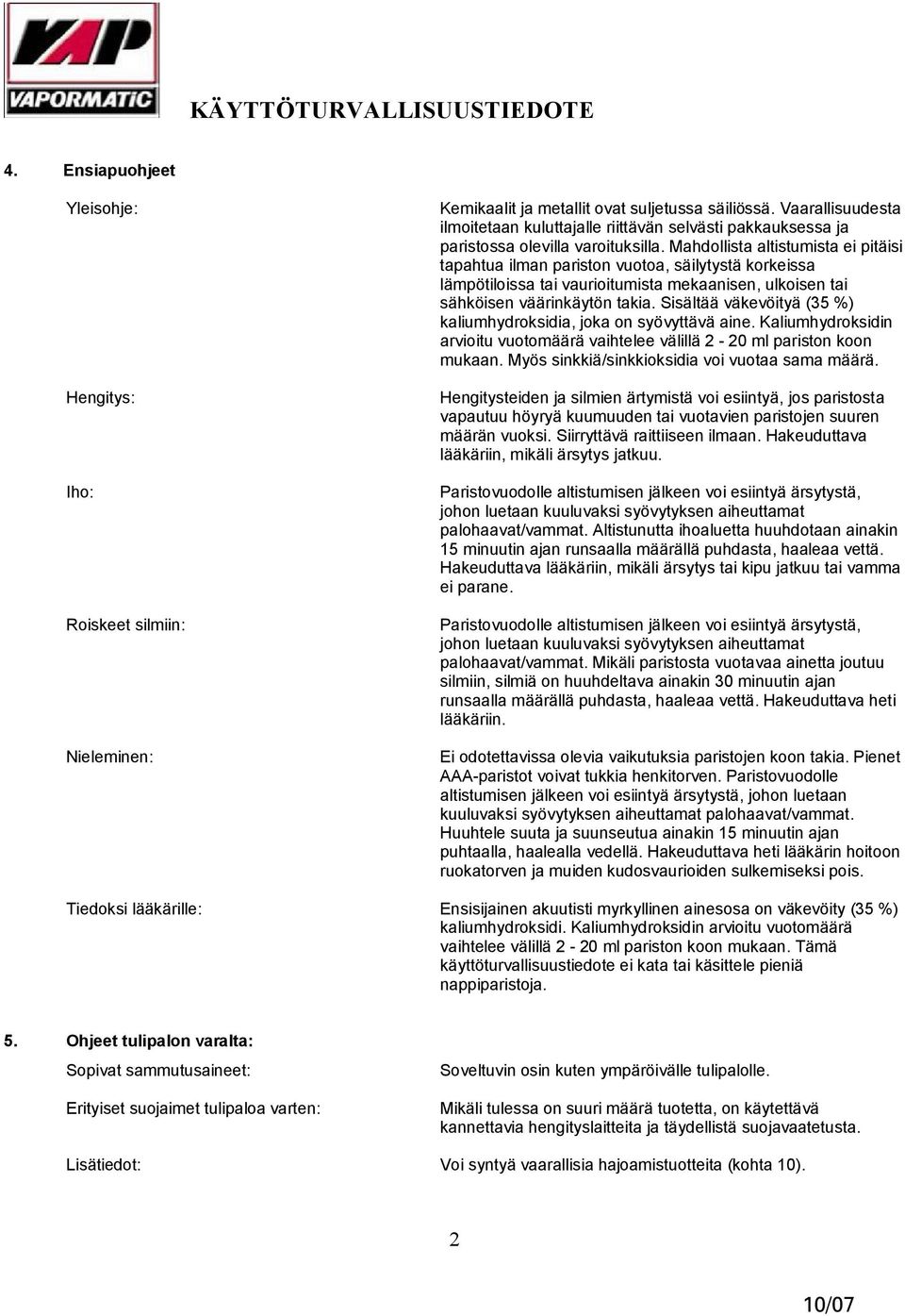 Mahdollista altistumista ei pitäisi tapahtua ilman pariston vuotoa, säilytystä korkeissa lämpötiloissa tai vaurioitumista mekaanisen, ulkoisen tai sähköisen väärinkäytön takia.