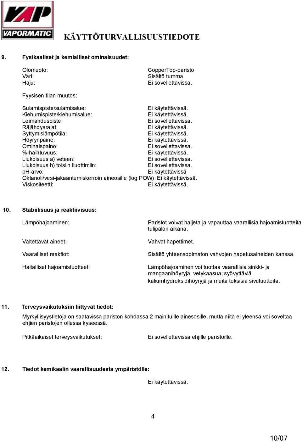 aineosille (log POW): Viskositeetti: 10.