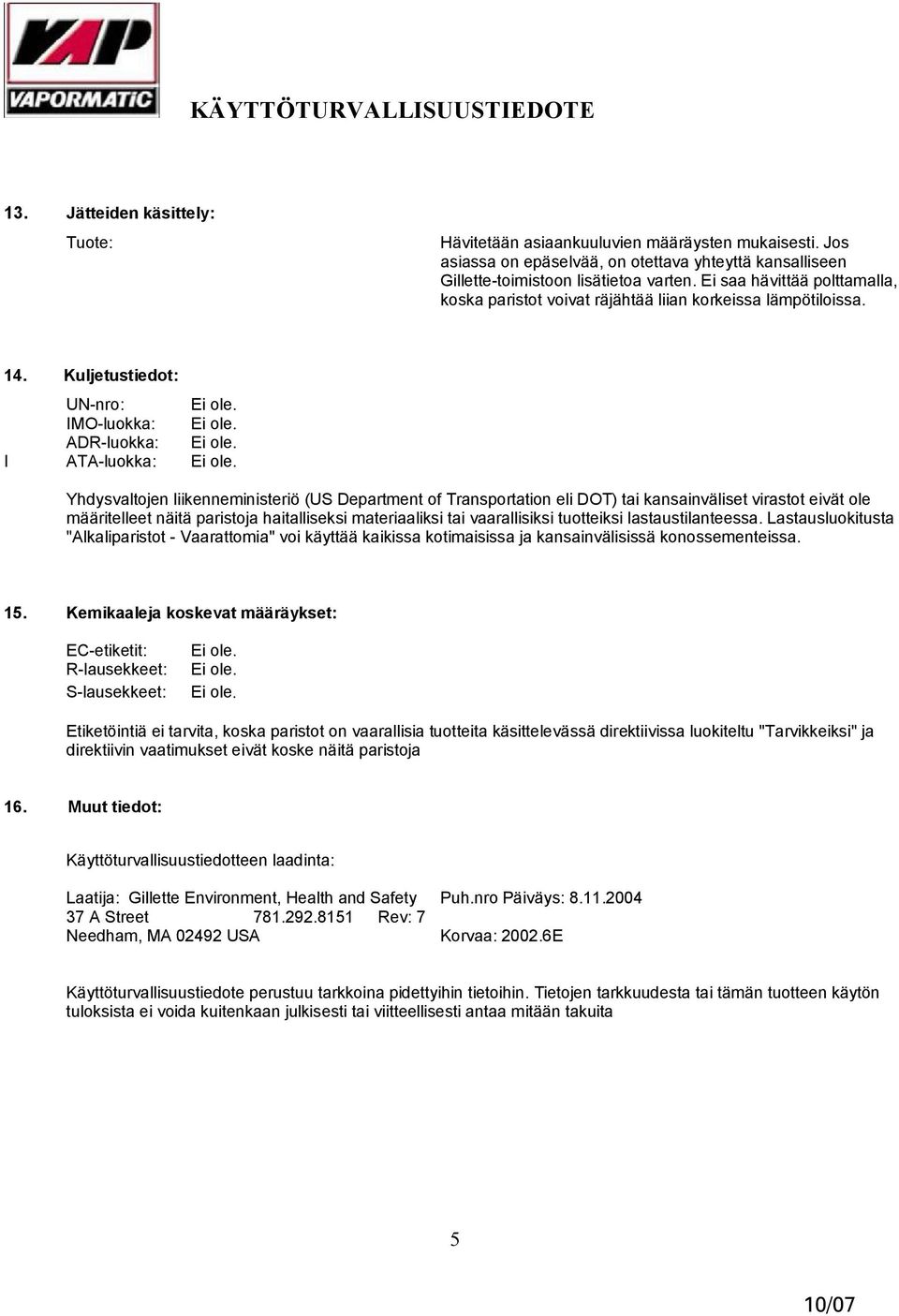 Kuljetustiedot: UN nro: IMO luokka: ADR luokka: I ATA luokka: Yhdysvaltojen liikenneministeriö (US Department of Transportation eli DOT) tai kansainväliset virastot eivät ole määritelleet näitä
