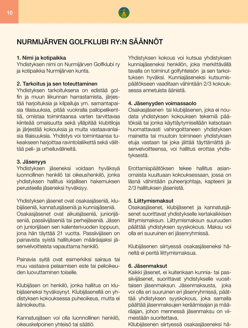 samantapaisia tilaisuuksia, pitää vuokralla pallopelikenttiä, omistaa toimintaansa varten tarvittavaa kiinteää omaisuutta sekä ylläpitää klubitiloja ja järjestää kokouksia ja muita vastaavanlaisia