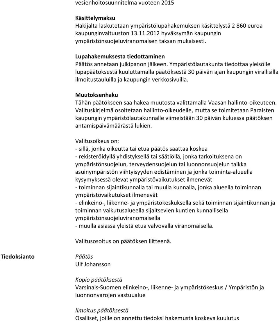 Ympäristölautakunta tiedottaa yleisölle lupapäätöksestä kuuluttamalla päätöksestä 30 päivän ajan kaupungin virallisilla ilmoitustauluilla ja kaupungin verkkosivuilla.