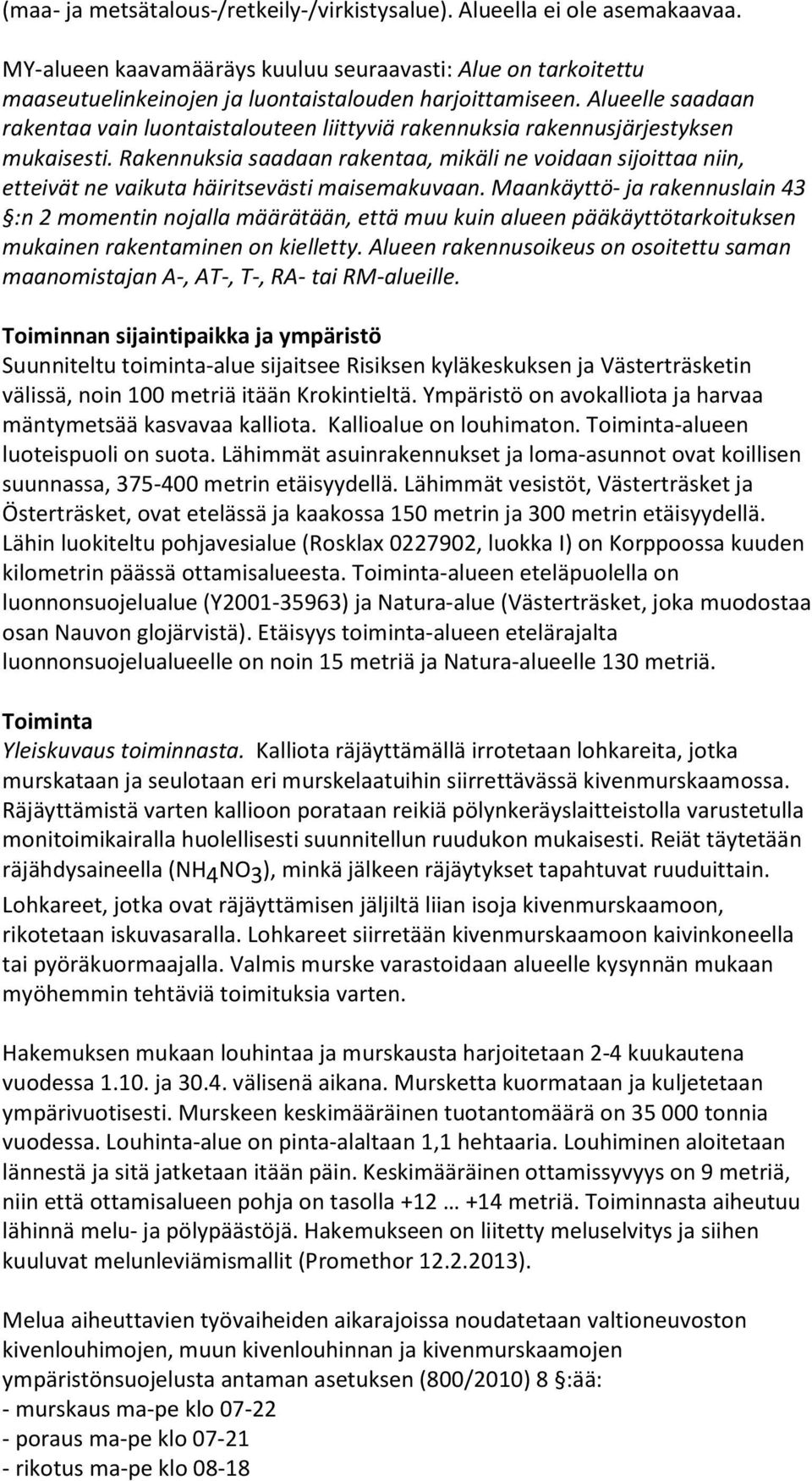 Rakennuksia saadaan rakentaa, mikäli ne voidaan sijoittaa niin, etteivät ne vaikuta häiritsevästi maisemakuvaan.