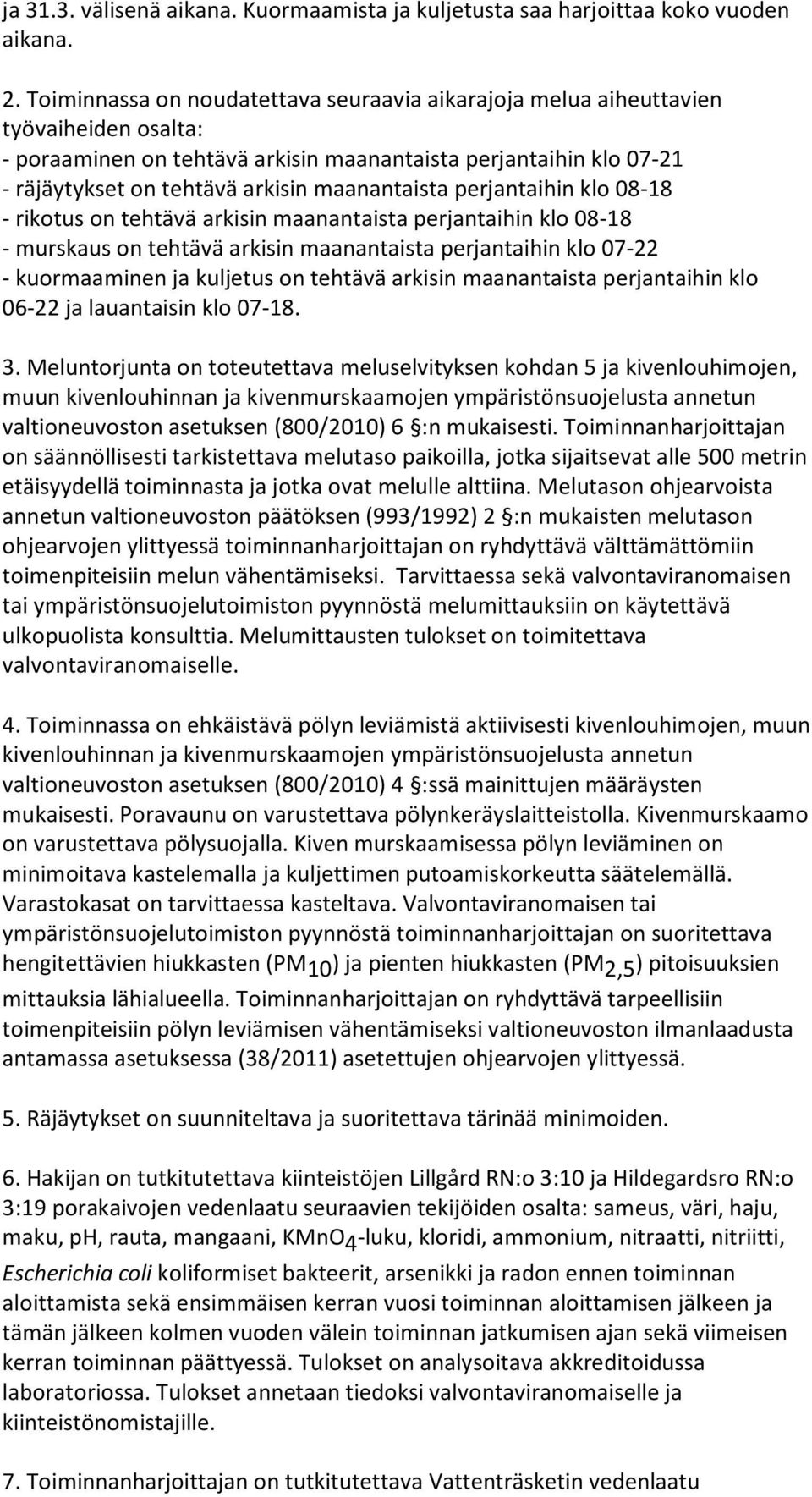 maanantaista perjantaihin klo 08-18 - rikotus on tehtävä arkisin maanantaista perjantaihin klo 08-18 - murskaus on tehtävä arkisin maanantaista perjantaihin klo 07-22 - kuormaaminen ja kuljetus on