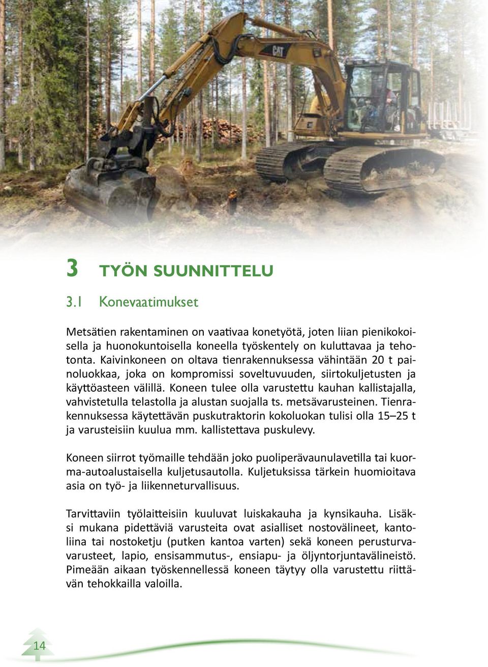 Koneen tulee olla varustettu kauhan kallistajalla, vahvistetulla telastolla ja alustan suojalla ts. metsävarusteinen.