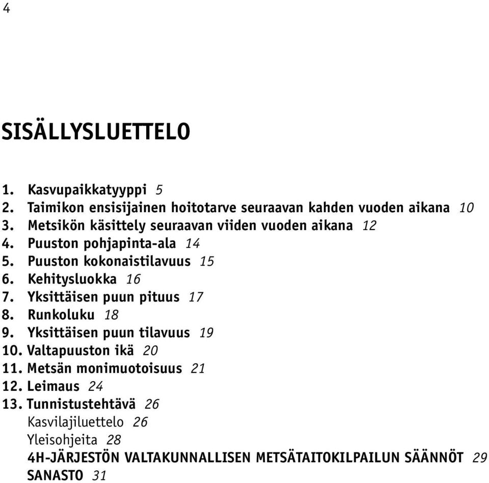 Kehitysluokka 16 7. Yksittäisen puun pituus 17 8. Runkoluku 18 9. Yksittäisen puun tilavuus 19 10. Valtapuuston ikä 20 11.